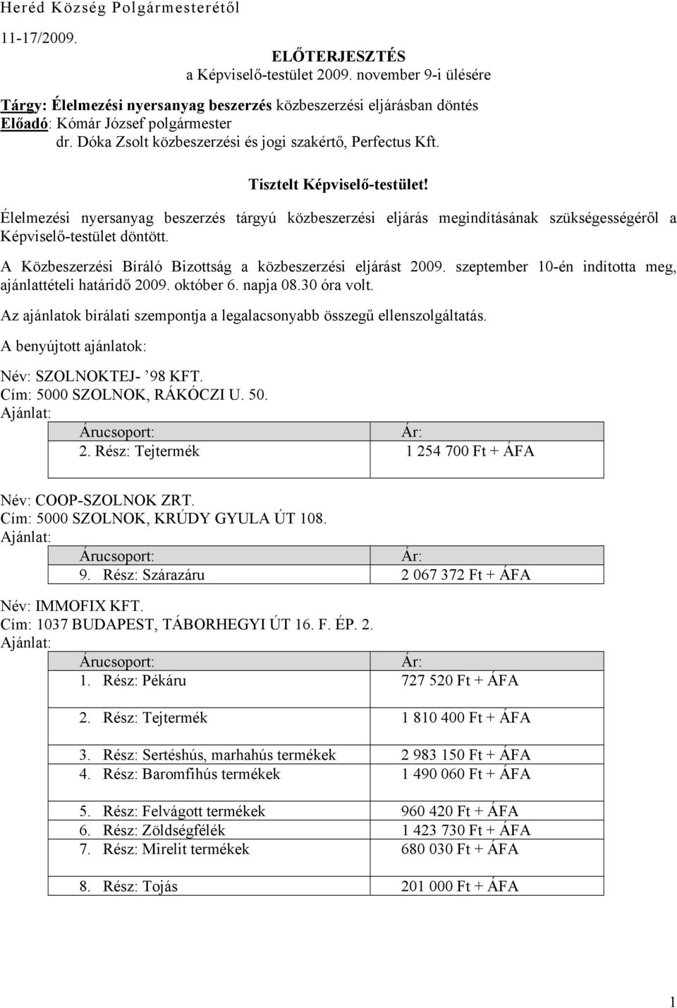 Tisztelt Képviselő-testület! Élelmezési nyersanyag beszerzés tárgyú közbeszerzési eljárás megindításának szükségességéről a Képviselő-testület döntött.