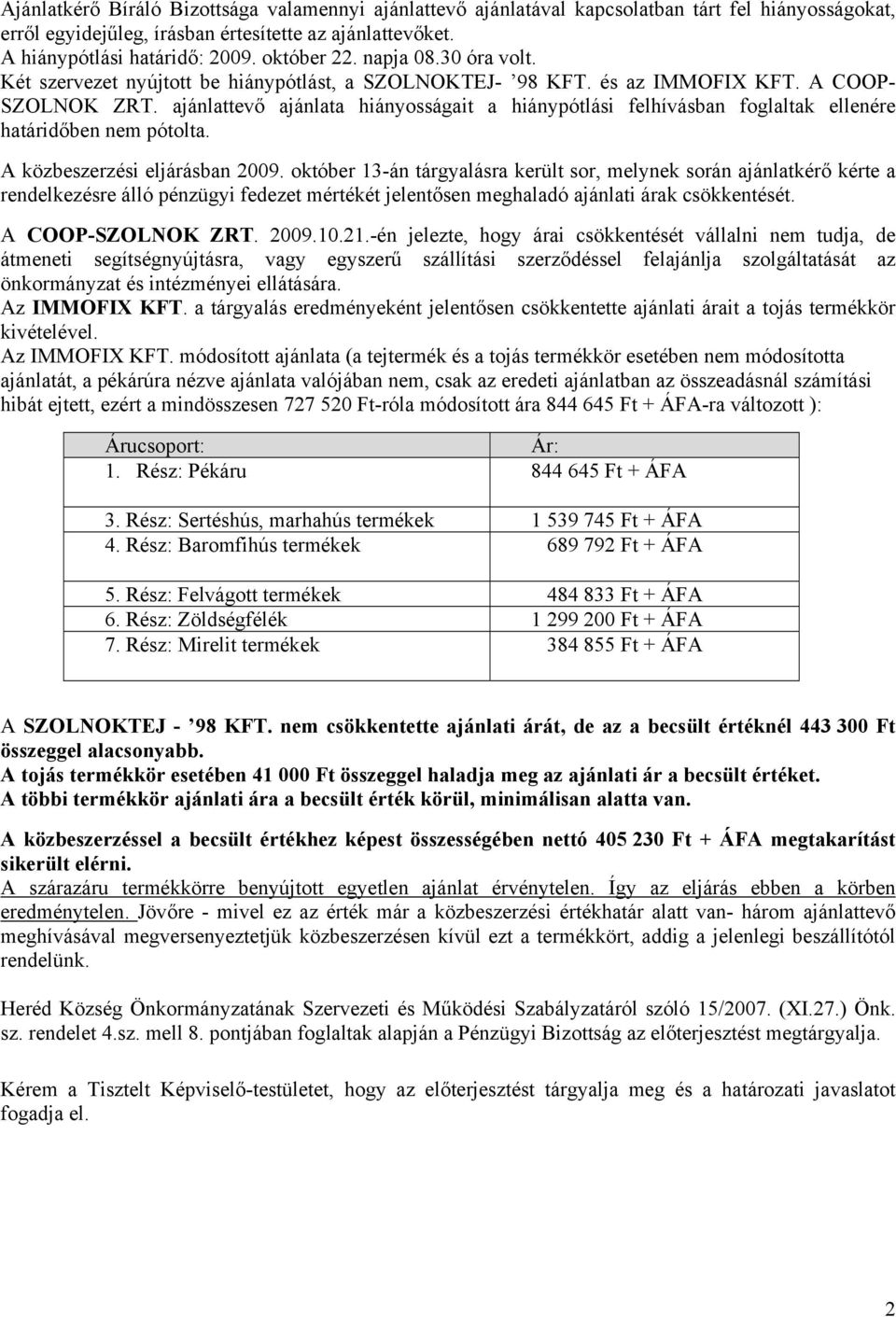 ajánlattevő ajánlata hiányosságait a hiánypótlási felhívásban foglaltak ellenére határidőben nem pótolta. A közbeszerzési eljárásban 2009.