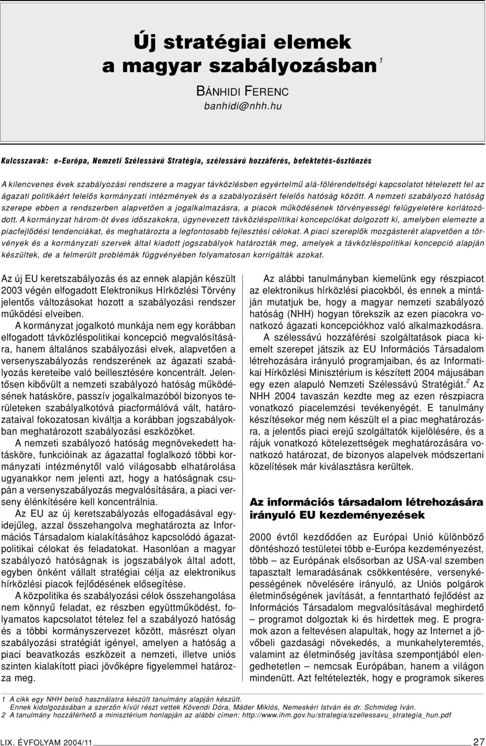 kapcsolatot tételezett fel az ágazati politikáért felelôs kormányzati intézmények és a szabályozásért felelôs hatóság között.