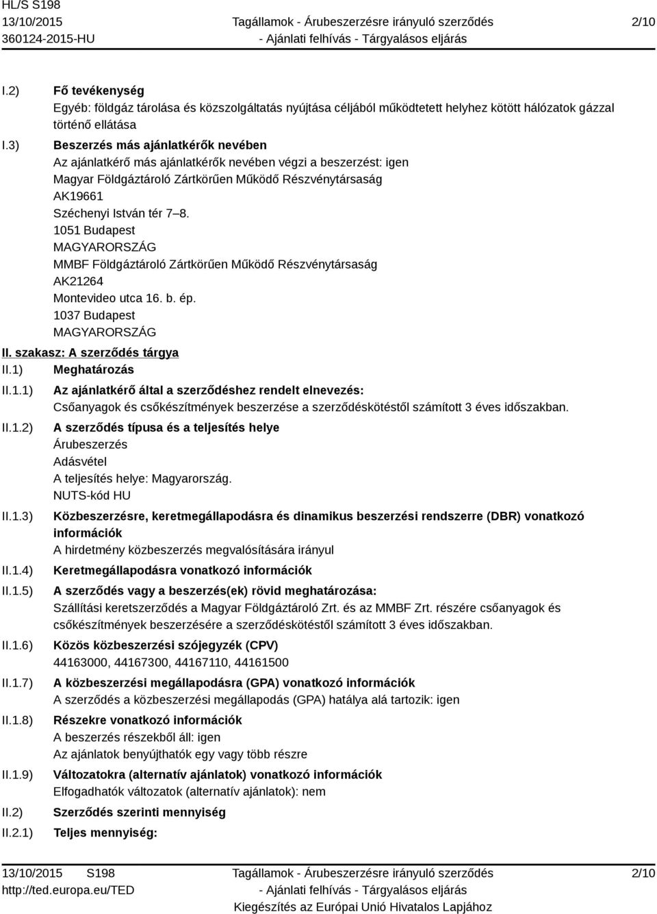 ajánlatkérők nevében végzi a beszerzést: igen Magyar Földgáztároló Zártkörűen Működő Részvénytársaság AK19661 Széchenyi István tér 7 8.