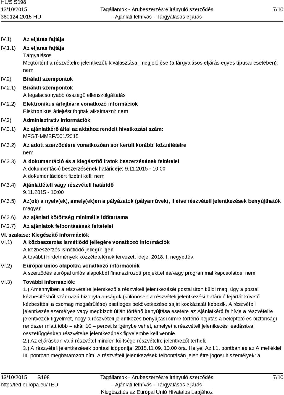 típusai esetében): nem Bírálati szempontok Bírálati szempontok A legalacsonyabb összegű ellenszolgáltatás Elektronikus árlejtésre vonatkozó információk Elektronikus árlejtést fognak alkalmazni: nem