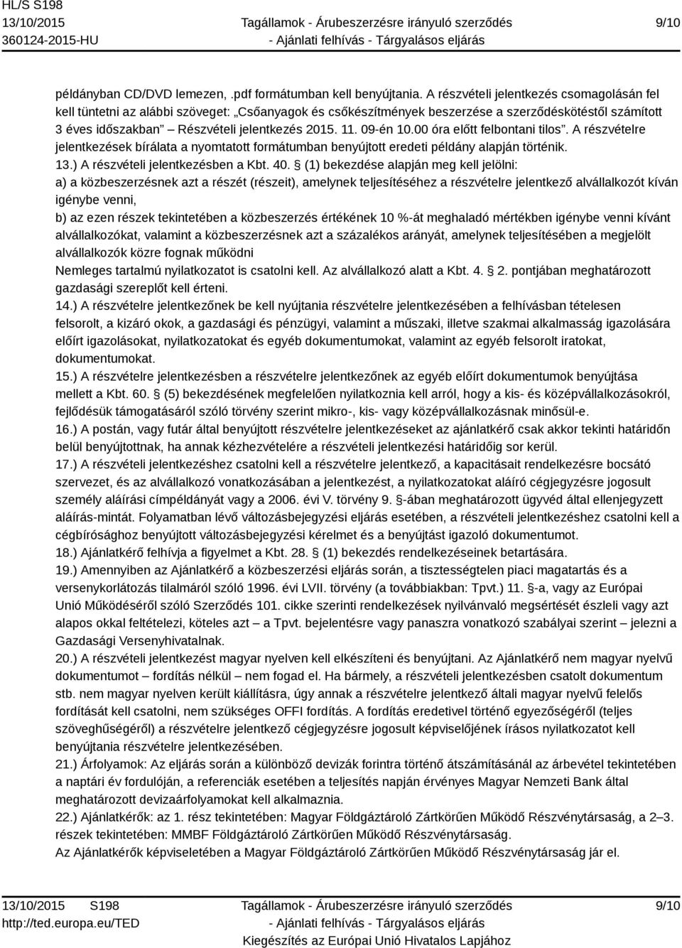 09-én 10.00 óra előtt felbontani tilos. A részvételre jelentkezések bírálata a nyomtatott formátumban benyújtott eredeti példány alapján történik. 13.) A részvételi jelentkezésben a Kbt. 40.