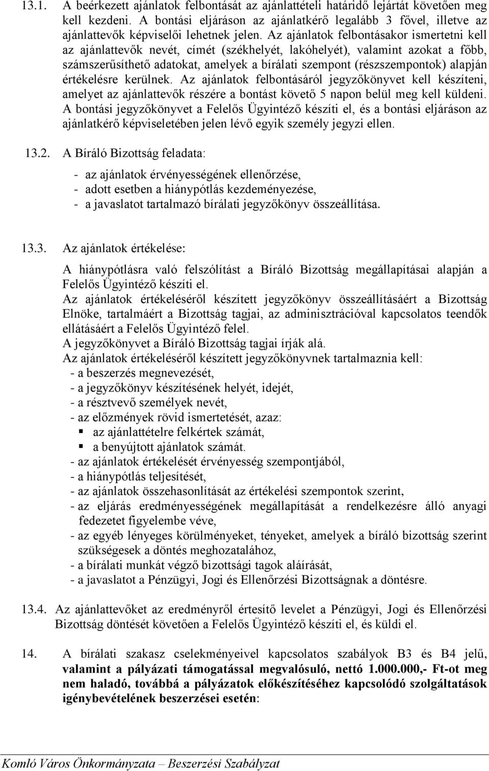 Az ajánlatok felbontásakor ismertetni kell az ajánlattevők nevét, címét (székhelyét, lakóhelyét), valamint azokat a főbb, számszerűsíthető adatokat, amelyek a bírálati szempont (részszempontok)