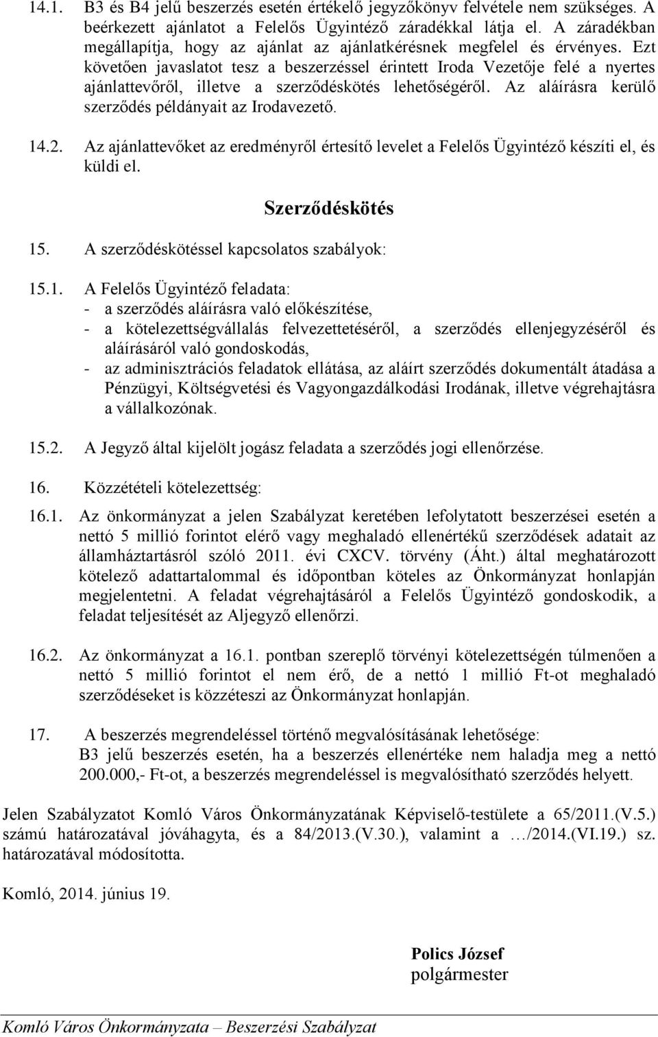 Ezt követően javaslatot tesz a beszerzéssel érintett Iroda Vezetője felé a nyertes ajánlattevőről, illetve a szerződéskötés lehetőségéről. Az aláírásra kerülő szerződés példányait az Irodavezető. 14.