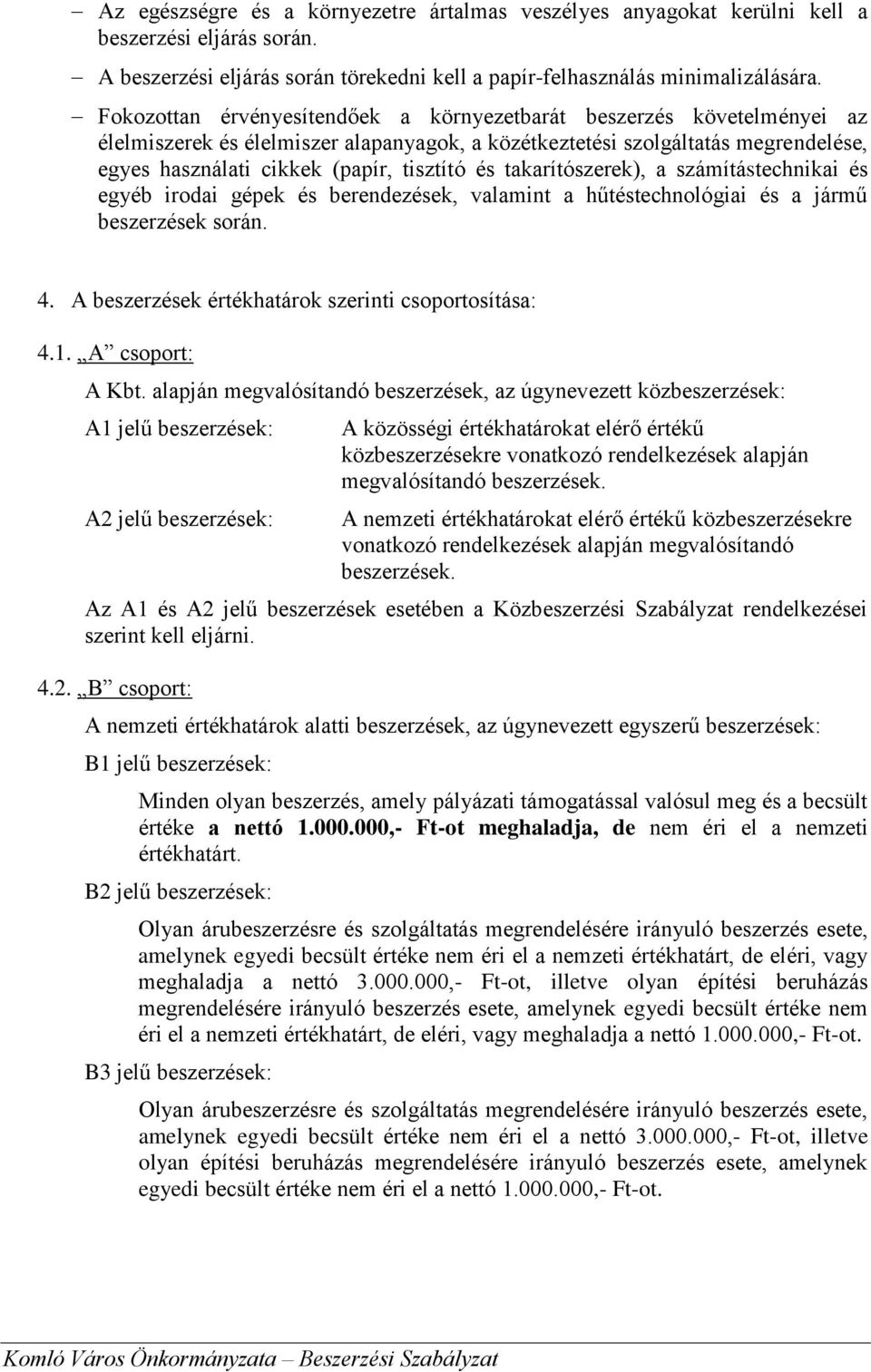 takarítószerek), a számítástechnikai és egyéb irodai gépek és berendezések, valamint a hűtéstechnológiai és a jármű beszerzések során. 4. A beszerzések értékhatárok szerinti csoportosítása: 4.1.