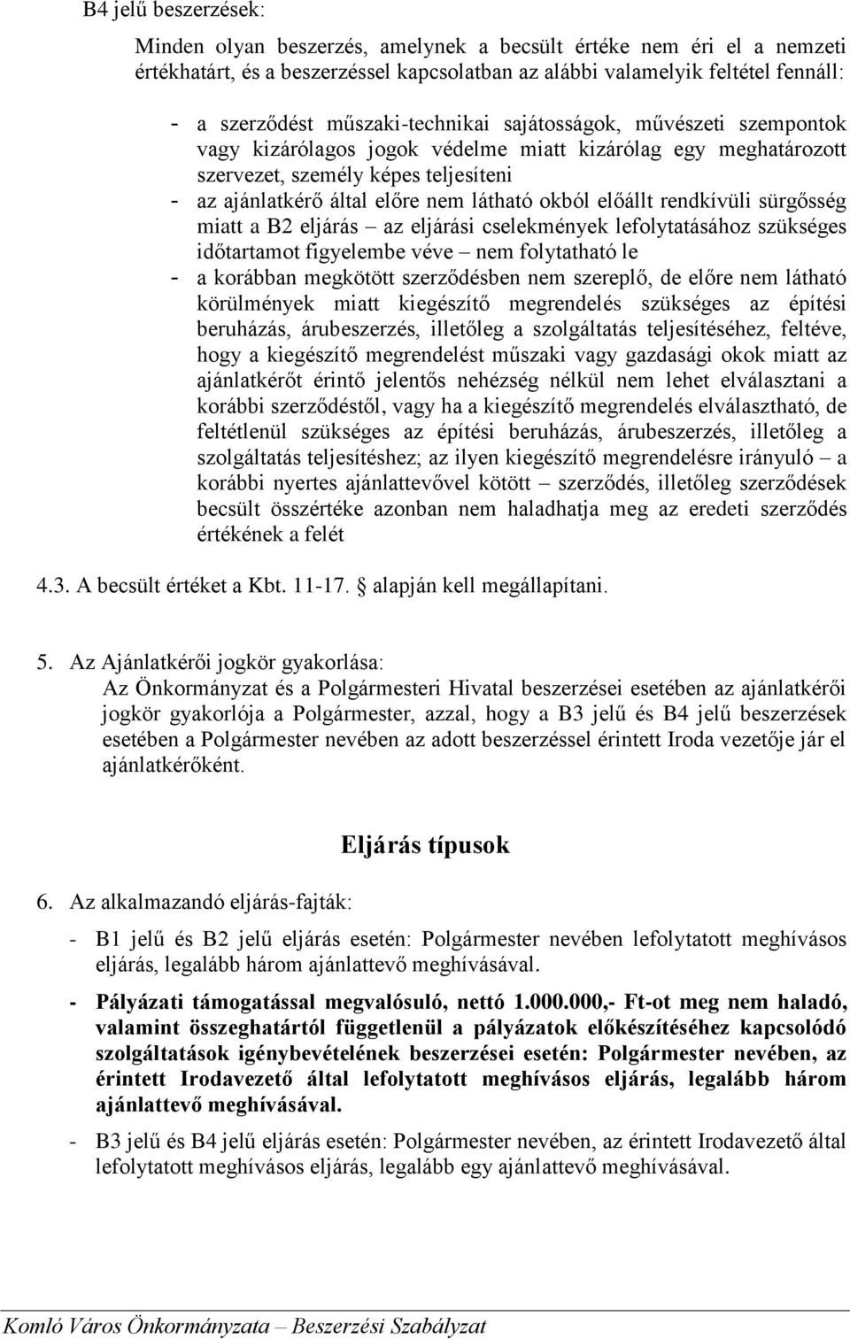 okból előállt rendkívüli sürgősség miatt a B2 eljárás az eljárási cselekmények lefolytatásához szükséges időtartamot figyelembe véve nem folytatható le - a korábban megkötött szerződésben nem