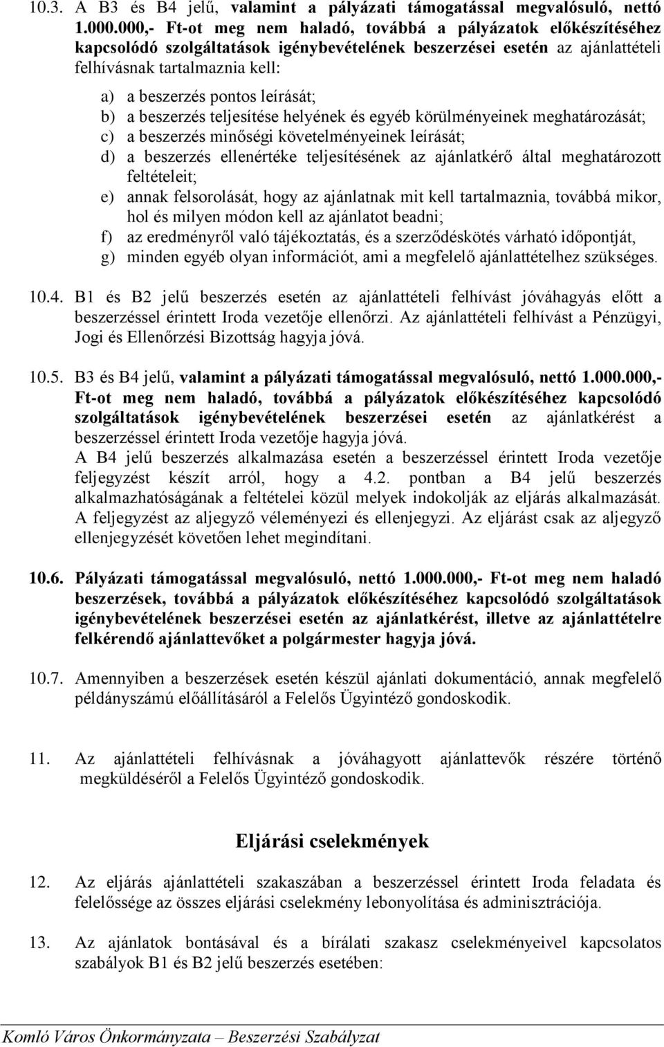 leírását; b) a beszerzés teljesítése helyének és egyéb körülményeinek meghatározását; c) a beszerzés minőségi követelményeinek leírását; d) a beszerzés ellenértéke teljesítésének az ajánlatkérő által