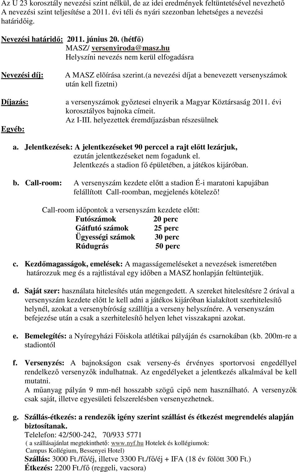 (a nevezési díjat a benevezett versenyszámok után kell fizetni) a versenyszámok győztesei elnyerik a Magyar Köztársaság 2011. évi korosztályos bajnoka címeit. Az I-III.