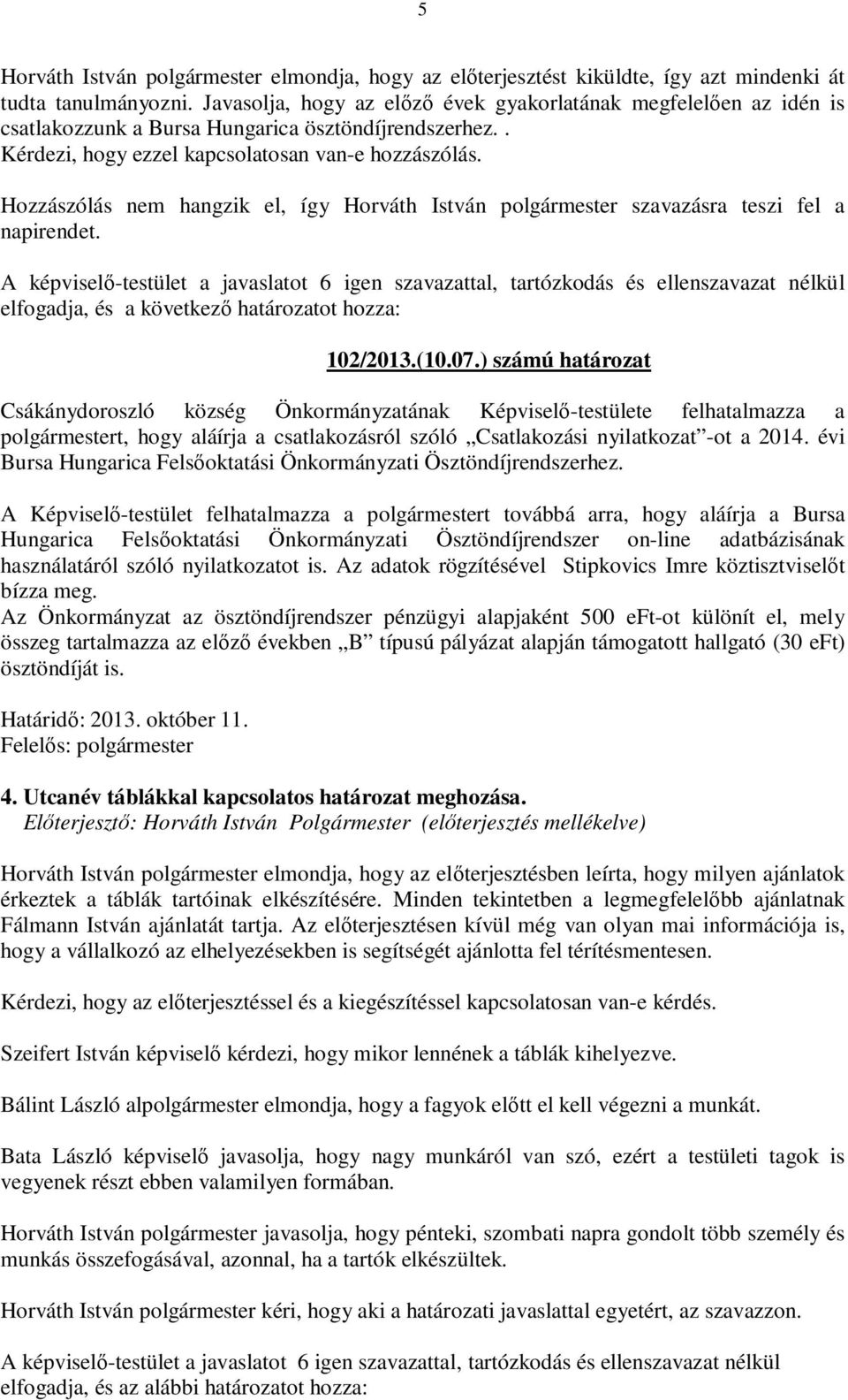 Hozzászólás nem hangzik el, így Horváth István polgármester szavazásra teszi fel a napirendet. elfogadja, és a következő határozatot hozza: 102/2013.(10.07.