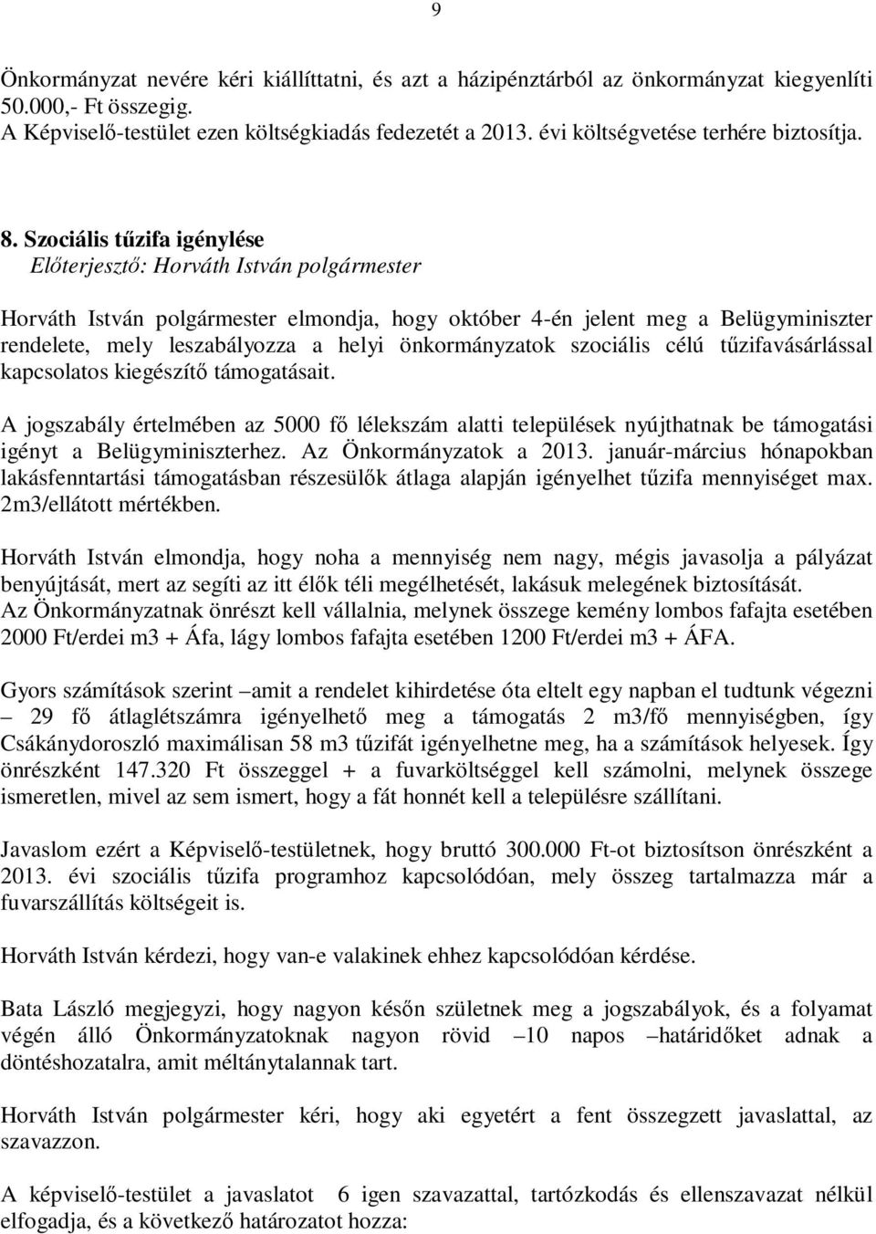 Szociális tűzifa igénylése Előterjesztő: Horváth István polgármester Horváth István polgármester elmondja, hogy október 4-én jelent meg a Belügyminiszter rendelete, mely leszabályozza a helyi