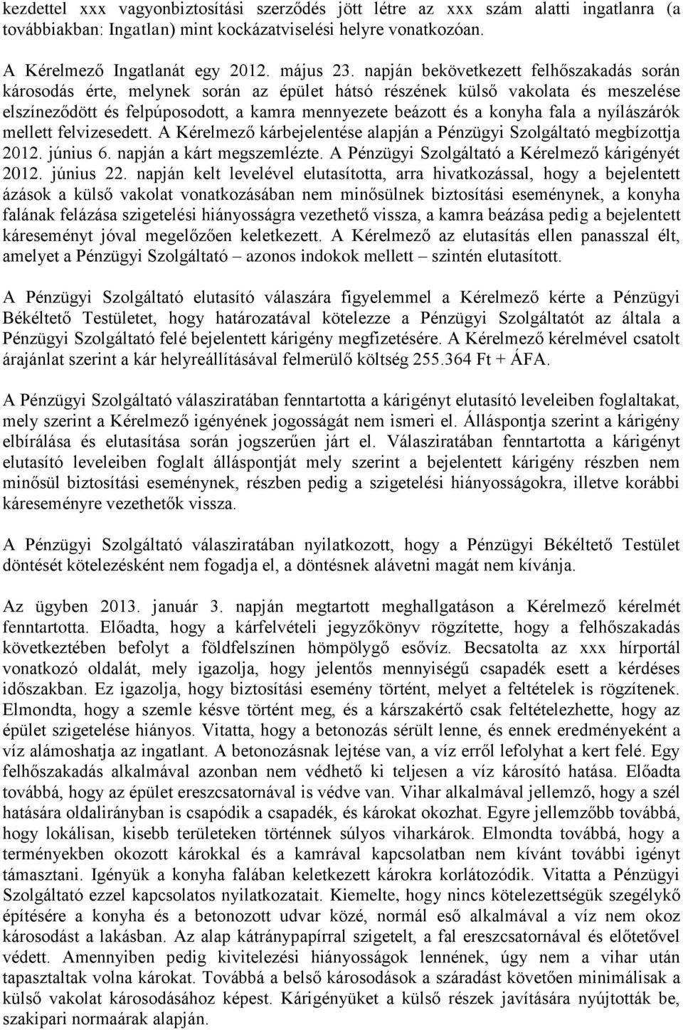 a nyílászárók mellett felvizesedett. A Kérelmező kárbejelentése alapján a Pénzügyi Szolgáltató megbízottja 2012. június 6. napján a kárt megszemlézte.