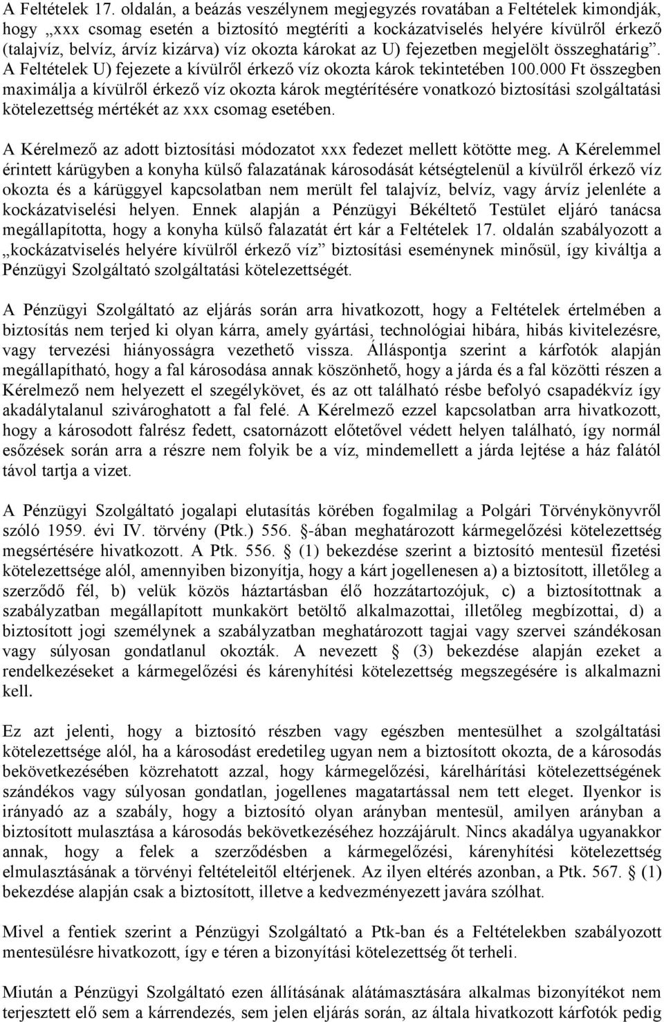 okozta károkat az U) fejezetben megjelölt összeghatárig. A Feltételek U) fejezete a kívülről érkező víz okozta károk tekintetében 100.