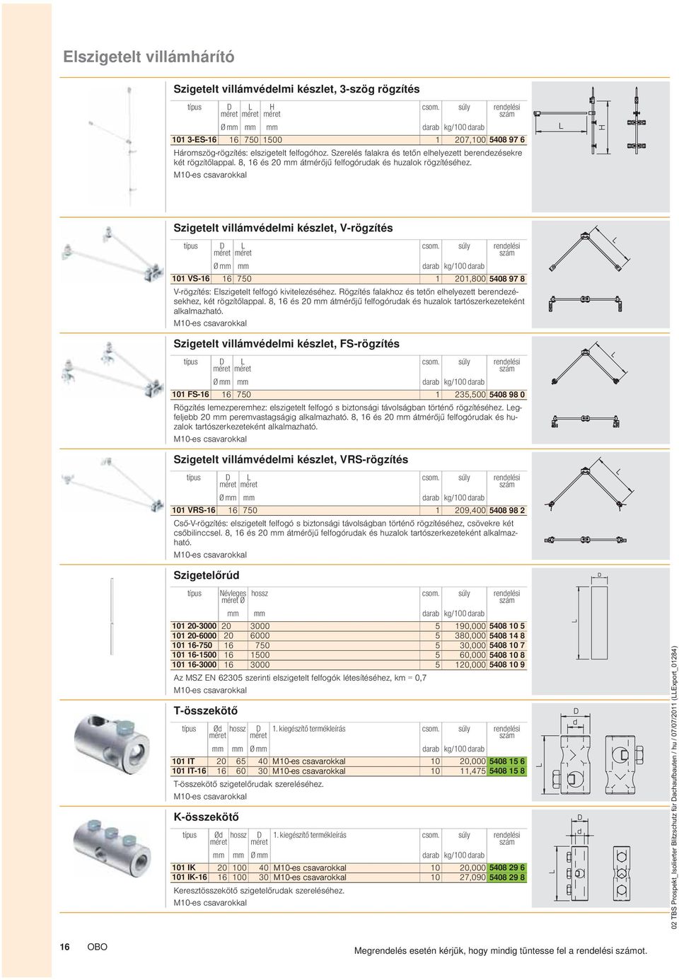 D L H mret mret mret 6 750 500 sly rendelsi szm 207,00 5408 97 6 Szigetelt villmvdelmi kszlet, V-rgzts tpus 0 VS-6 D L mret mret 6 750 V-rgzts: Elszigetelt felfog kivitelezshez.