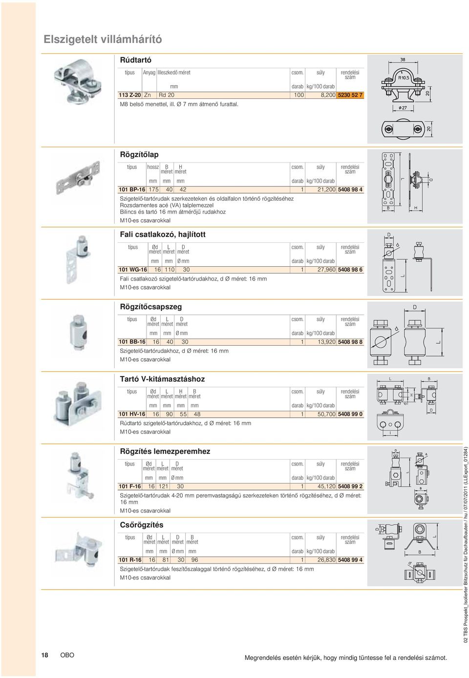 rudakhoz 42 sly rendelsi szm 2,200 5408 98 4 Fali csatlakoz, hajltott tpus d L D mret mret mret 0 WG-6 6 0 30 Fali csatlakoz szigetel-tartrudakhoz, d mret: 6 sly rendelsi szm 27,960 5408 98 6