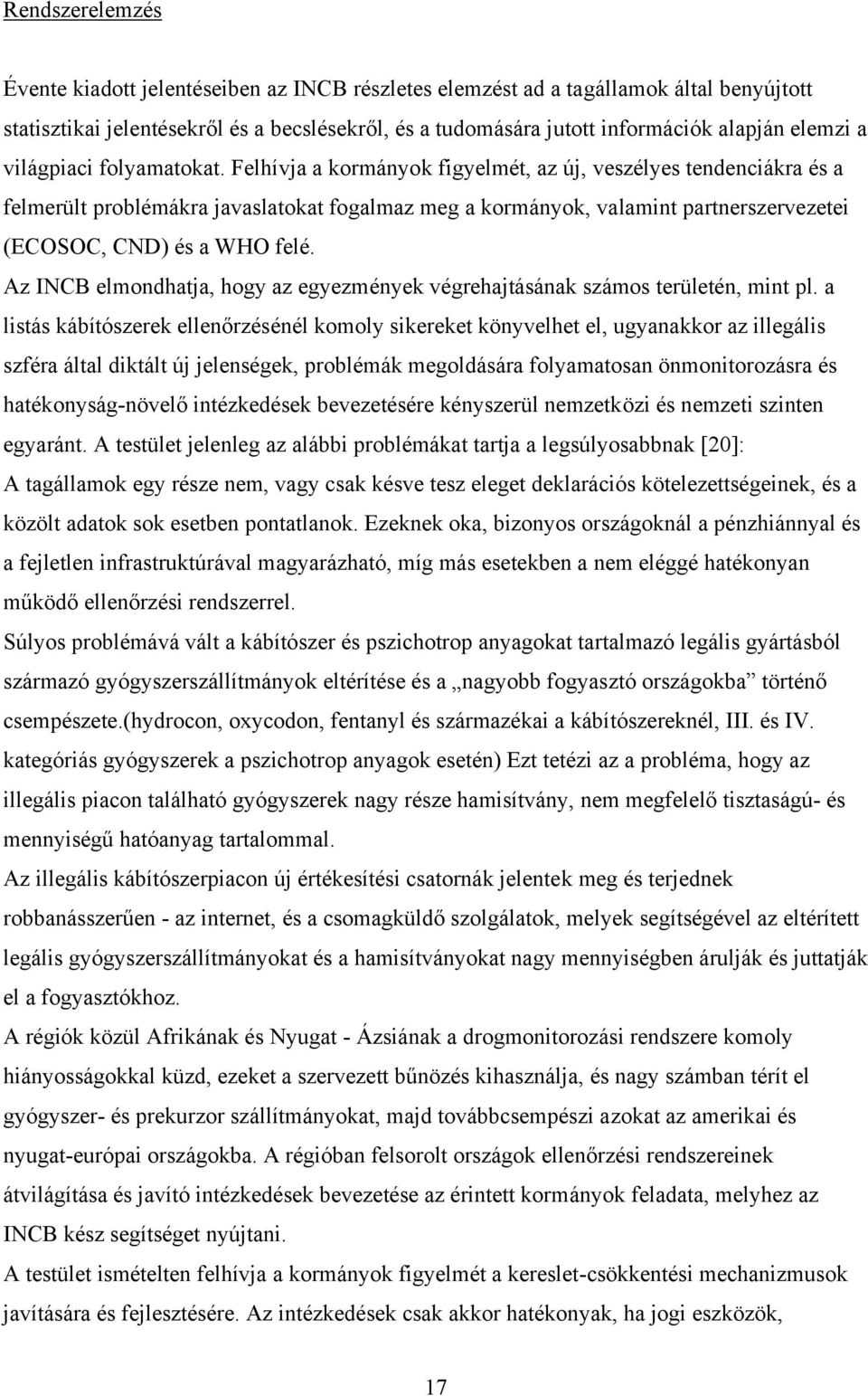 Felhívja a kormányok figyelmét, az új, veszélyes tendenciákra és a felmerült problémákra javaslatokat fogalmaz meg a kormányok, valamint partnerszervezetei (ECOSOC, CND) és a WHO felé.