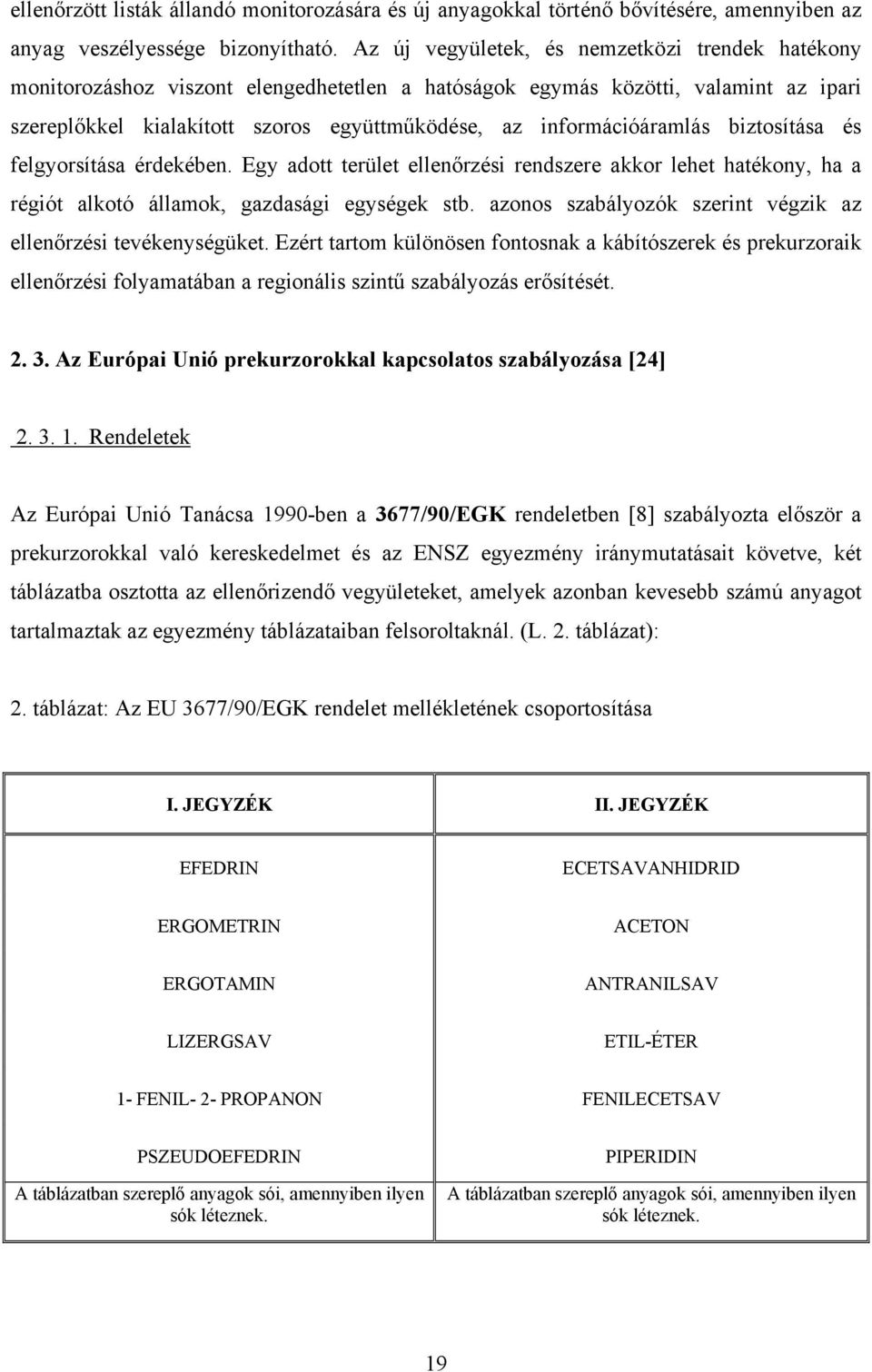 információáramlás biztosítása és felgyorsítása érdekében. Egy adott terület ellenőrzési rendszere akkor lehet hatékony, ha a régiót alkotó államok, gazdasági egységek stb.