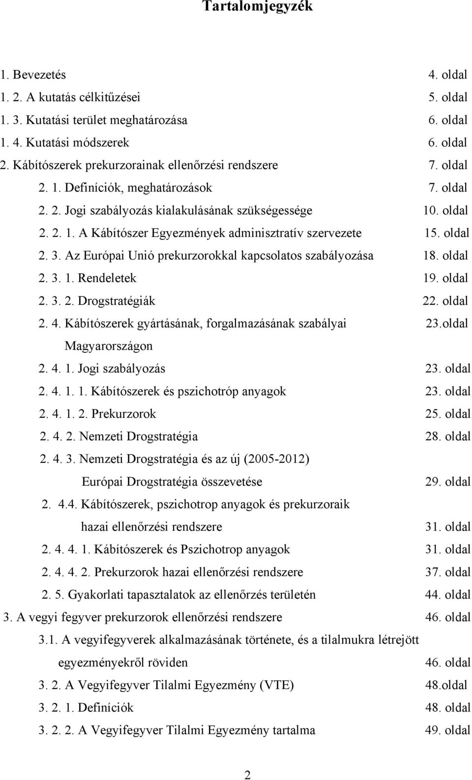 oldal 2. 3. Az Európai Unió prekurzorokkal kapcsolatos szabályozása 18. oldal 2. 3. 1. Rendeletek 19. oldal 2. 3. 2. Drogstratégiák 22. oldal 2. 4.