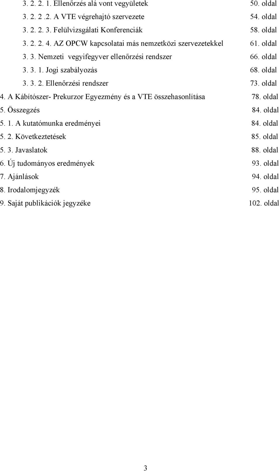 Ellenőrzési rendszer 73. oldal 4. A Kábítószer- Prekurzor Egyezmény és a VTE összehasonlítása 78. oldal 5. Összegzés 84. oldal 5. 1. A kutatómunka eredményei 84. oldal 5. 2.