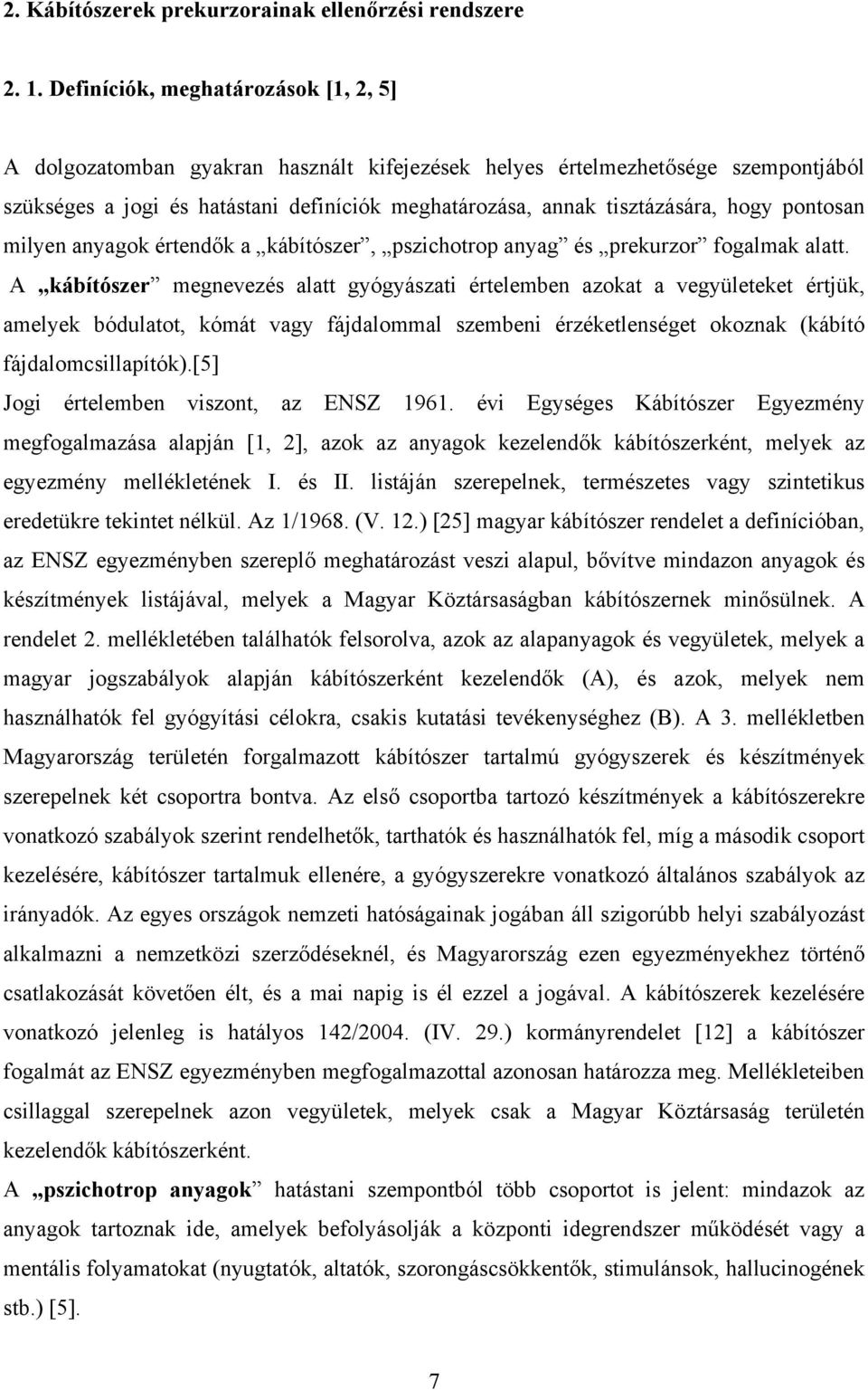 hogy pontosan milyen anyagok értendők a kábítószer, pszichotrop anyag és prekurzor fogalmak alatt.