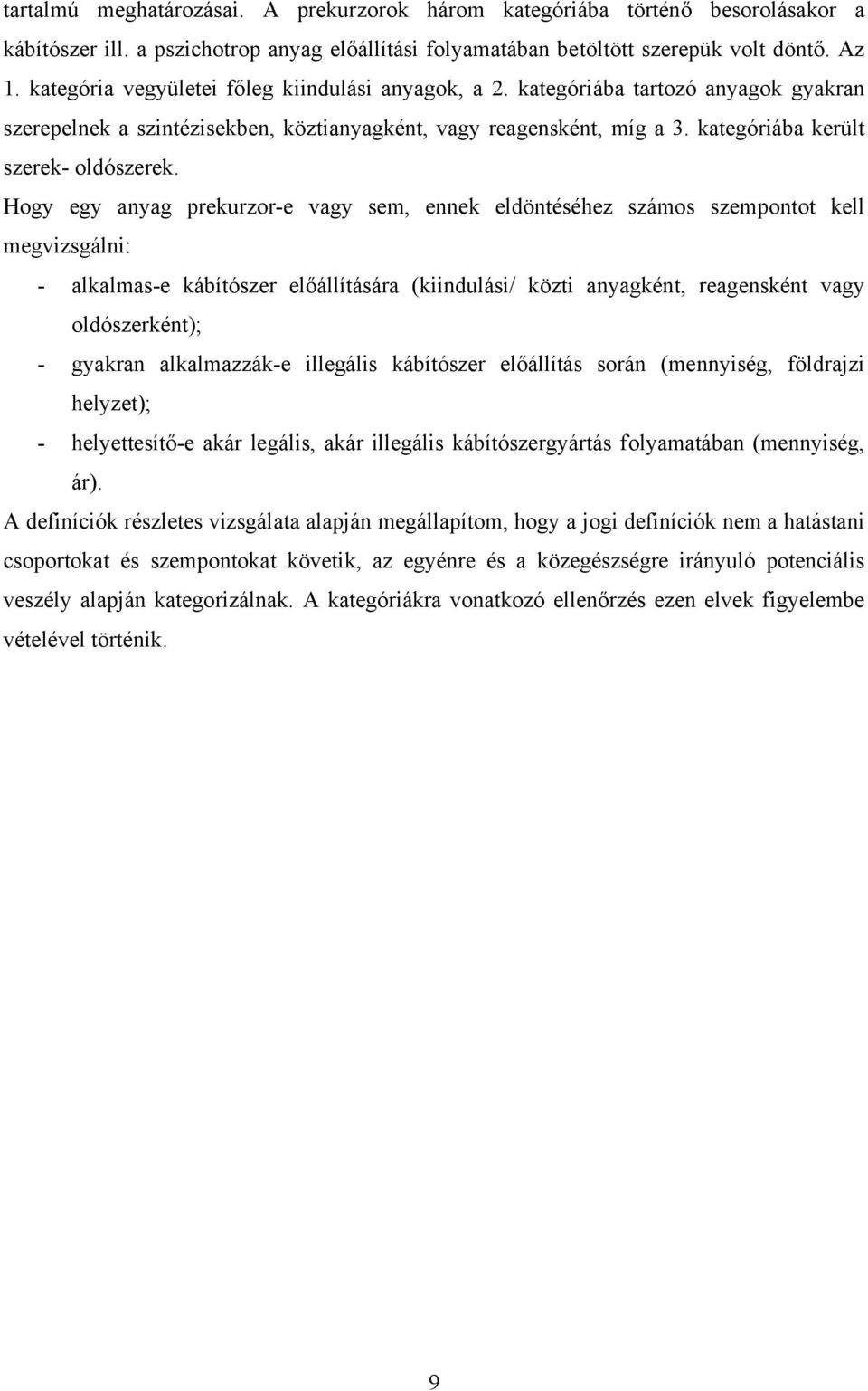 Hogy egy anyag prekurzor-e vagy sem, ennek eldöntéséhez számos szempontot kell megvizsgálni: - alkalmas-e kábítószer előállítására (kiindulási/ közti anyagként, reagensként vagy oldószerként); -