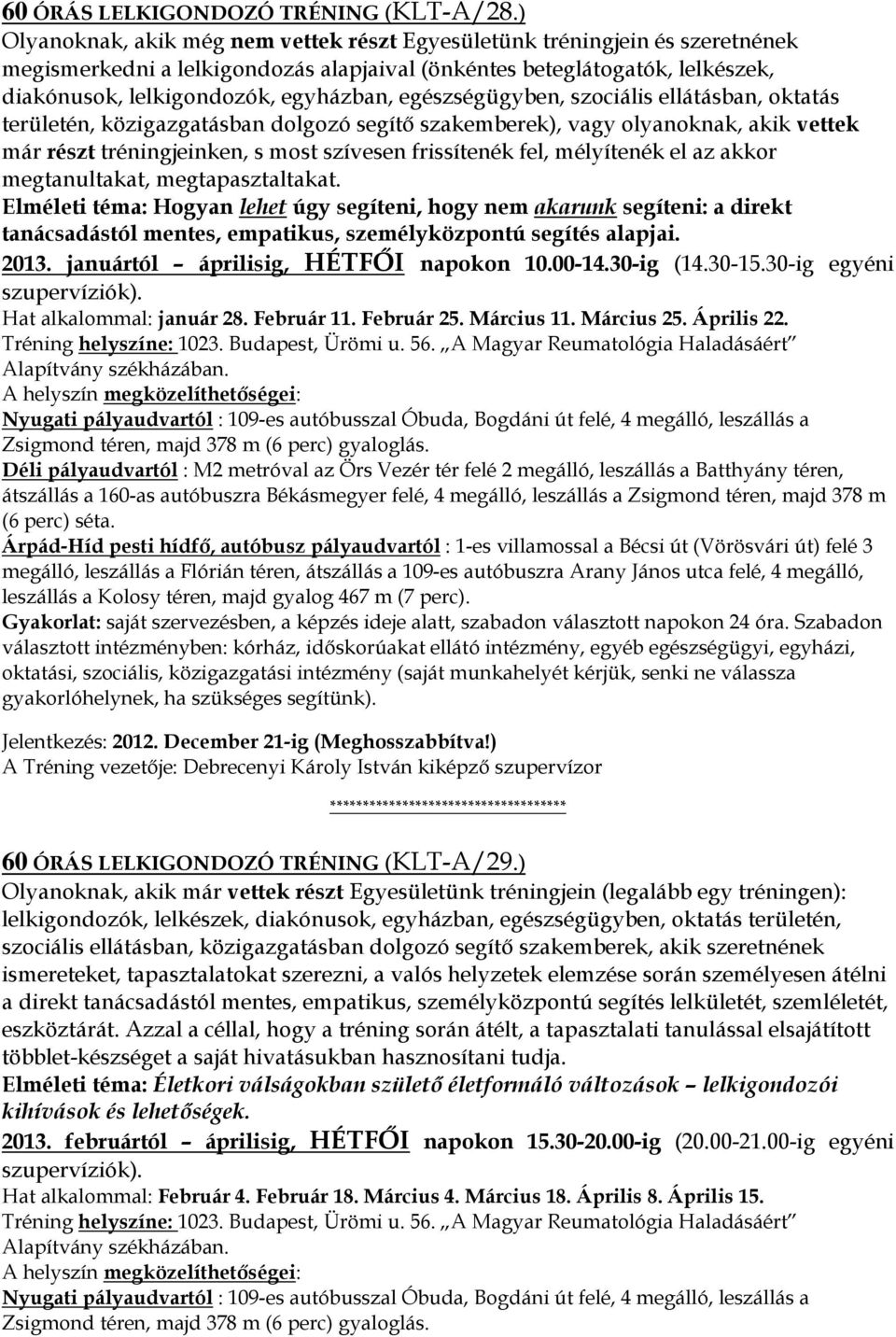 egészségügyben, szociális ellátásban, oktatás területén, közigazgatásban dolgozó segítő szakemberek), vagy olyanoknak, akik vettek már részt tréningjeinken, s most szívesen frissítenék fel,