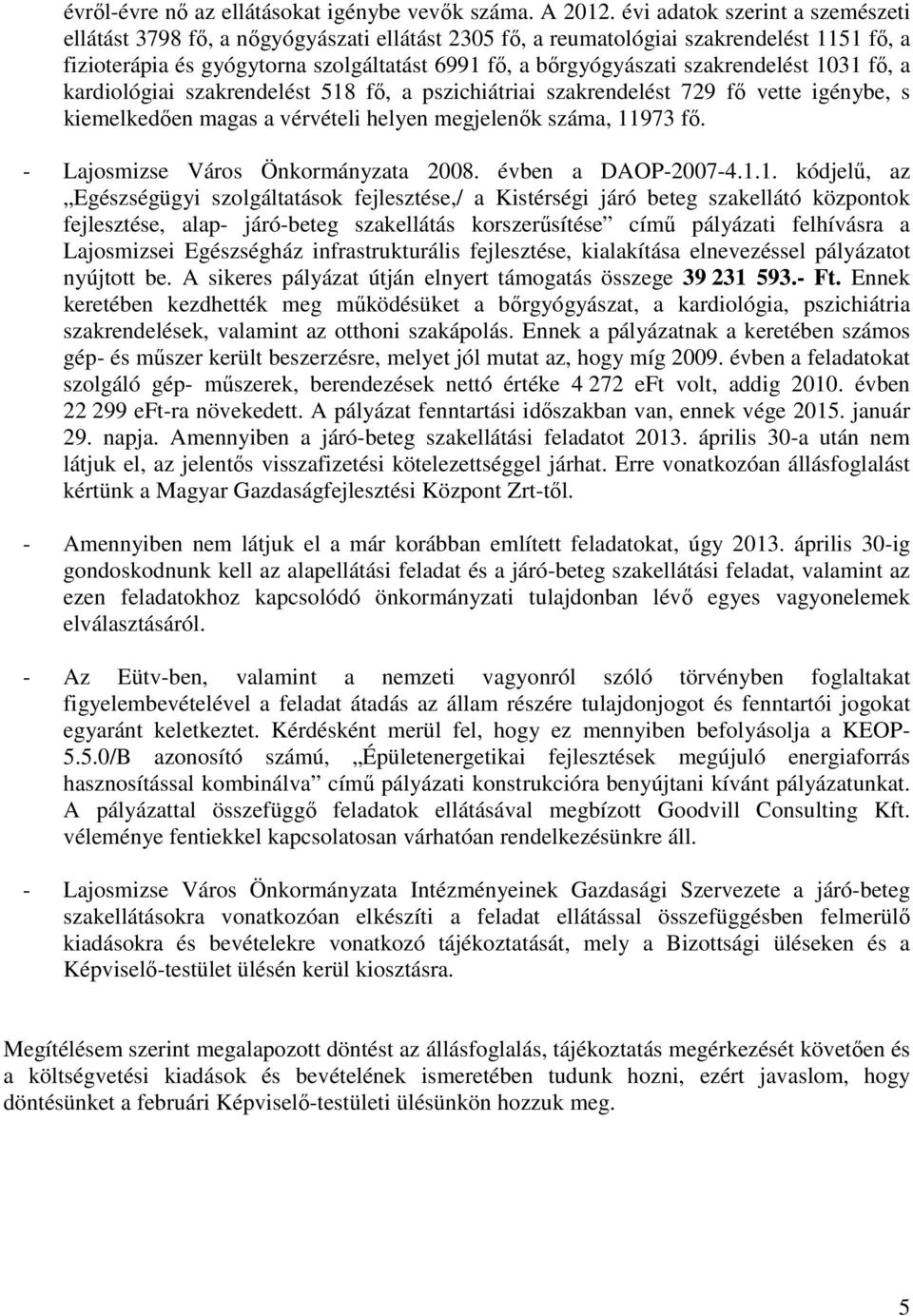 szakrendelést 1031 fı, a kardiológiai szakrendelést 518 fı, a pszichiátriai szakrendelést 729 fı vette igénybe, s kiemelkedıen magas a vérvételi helyen megjelenık száma, 11973 fı.