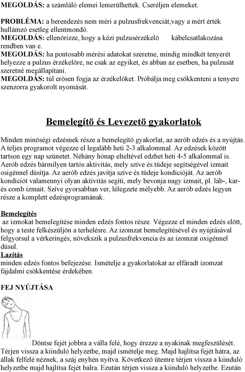 MEGOLDÁS: ha pontosabb mérési adatokat szeretne, mindig mindkét tenyerét helyezze a pulzus érzékelöre, ne csak az egyiket, és abban az esetben, ha pulzusát szeretné megállapítani.