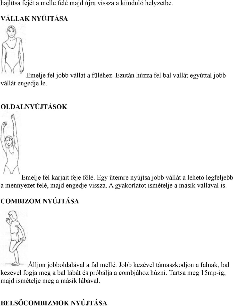 Egy ütemre nyújtsa jobb vállát a lehetö legfeljebb a mennyezet felé, majd engedje vissza. A gyakorlatot ismételje a másik vállával is.