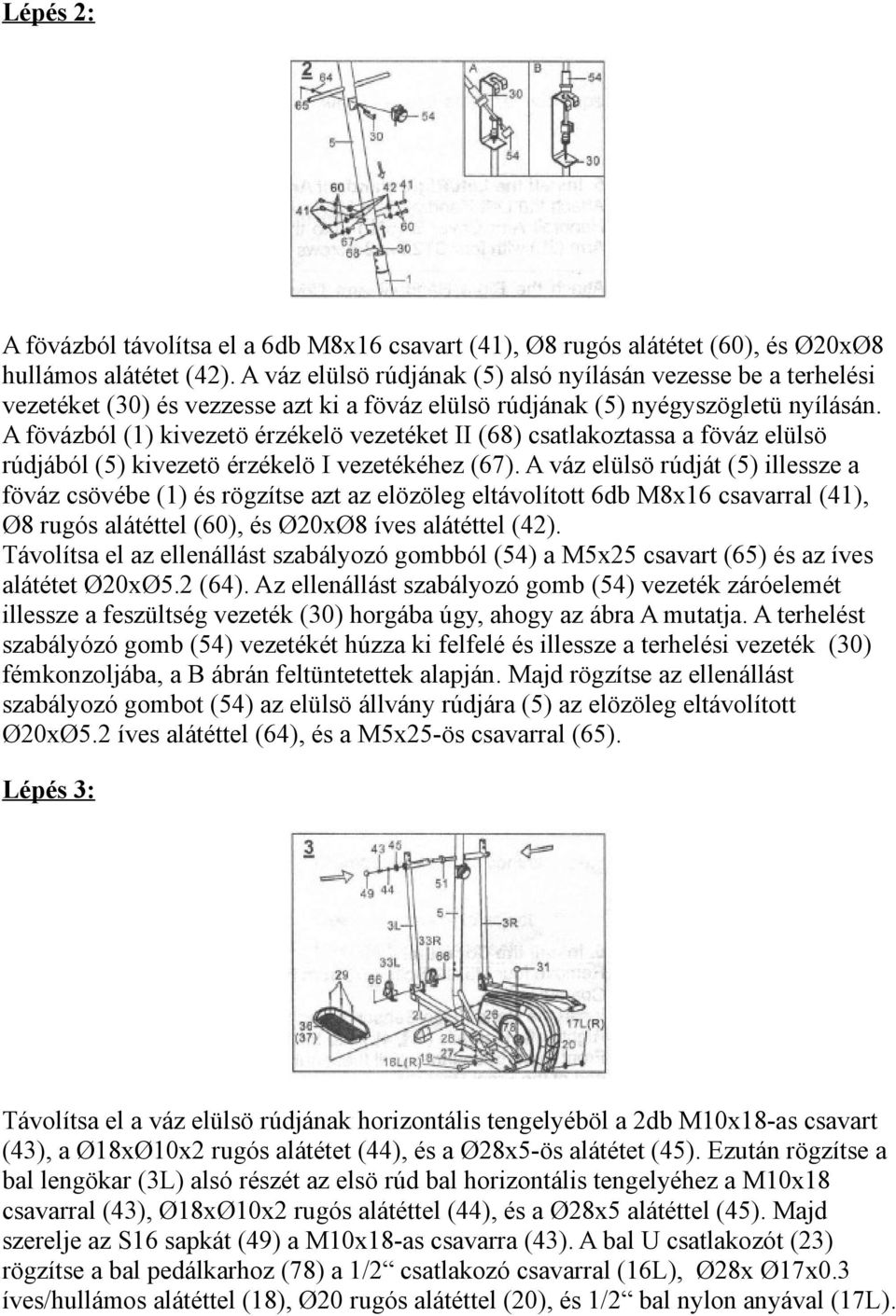 A fövázból (1) kivezetö érzékelö vezetéket II (68) csatlakoztassa a föváz elülsö rúdjából (5) kivezetö érzékelö I vezetékéhez (67).