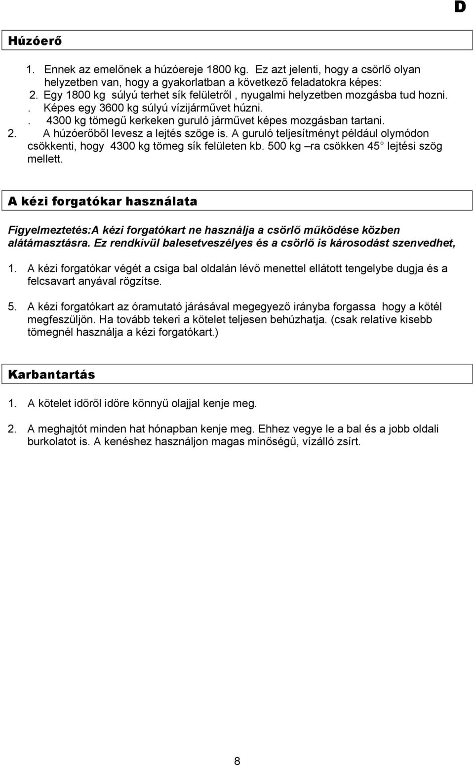 A húzóerőből levesz a lejtés szöge is. A guruló teljesítményt például olymódon csökkenti, hogy 4300 kg tömeg sík felületen kb. 500 kg ra csökken 45 lejtési szög mellett.