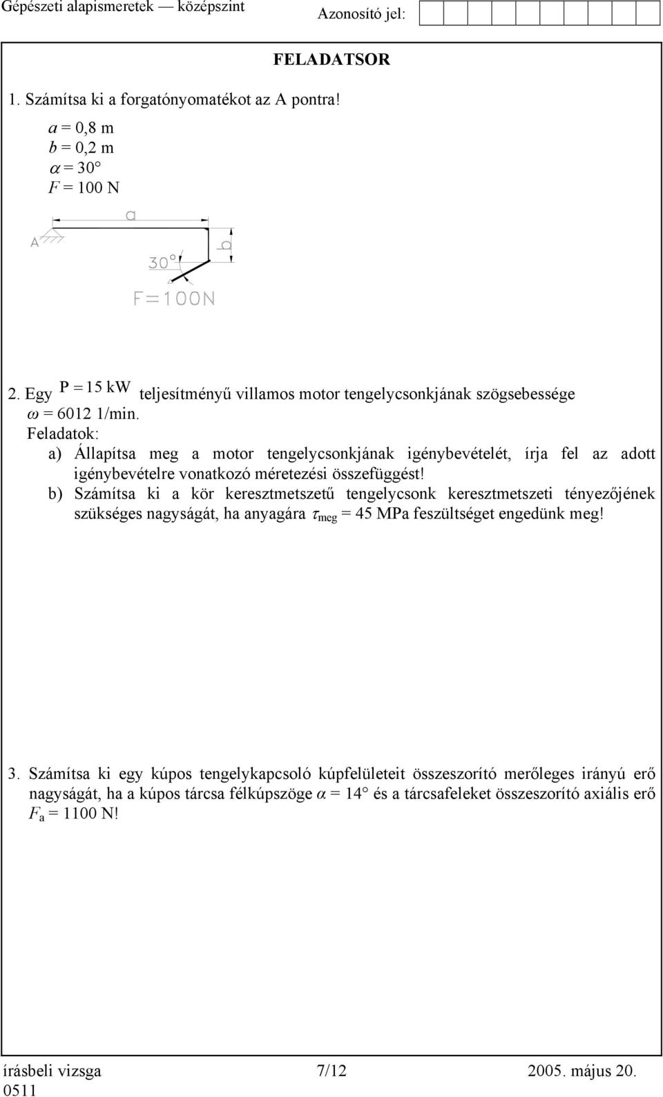 Feladatok: a) Állapítsa meg a motor tengelycsonkjának igénybevételét, írja fel az adott igénybevételre vonatkozó méretezési összefüggést!