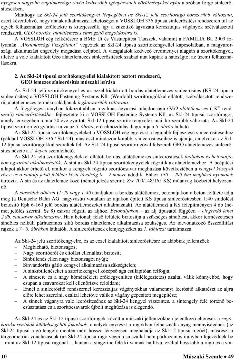 túl az egyéb felhasználási területekre is kiterjesszük, így a zúzottkő ágyazatú keresztaljas vágányok szétválasztott rendszerű, GEO bordás, alátétlemezes sínrögzítő megoldására is.