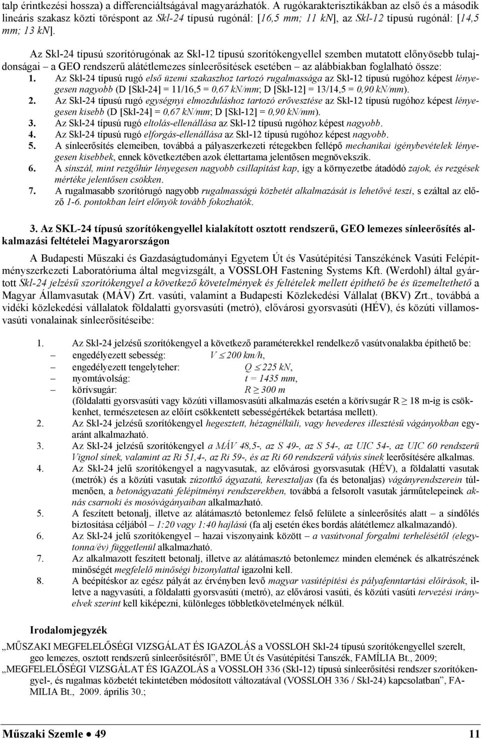 Az Skl-24 típusú szorítórugónak az Skl-12 típusú szorítókengyellel szemben mutatott előnyösebb tulajdonságai a GEO rendszerű alátétlemezes sínleerősítések esetében az alábbiakban foglalható össze: 1.