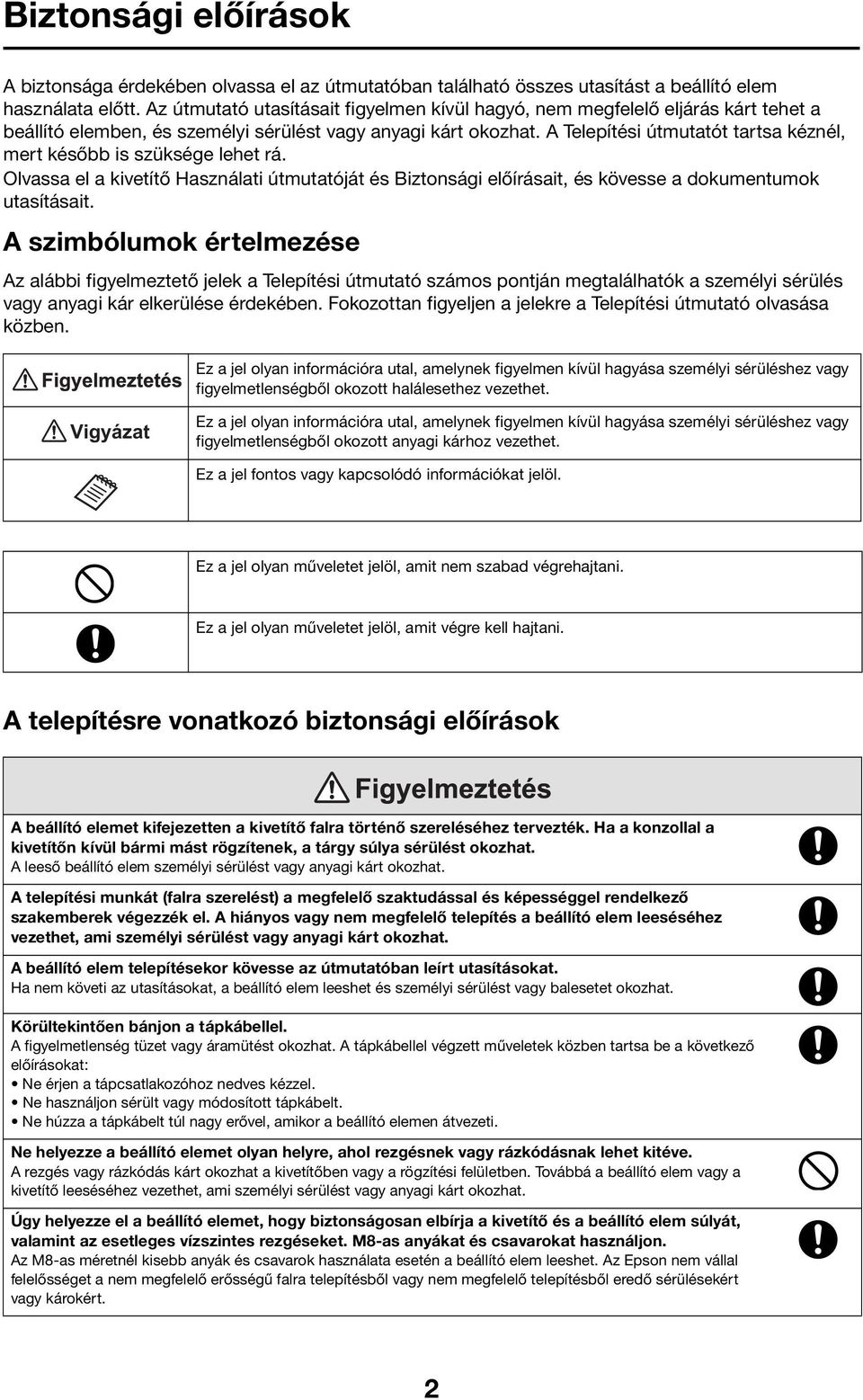 A Telepítési útmutatót tartsa kéznél, mert később is szüksége lehet rá. Olvassa el a kivetítő Használati útmutatóját és Biztonsági előírásait, és kövesse a dokumentumok utasításait.