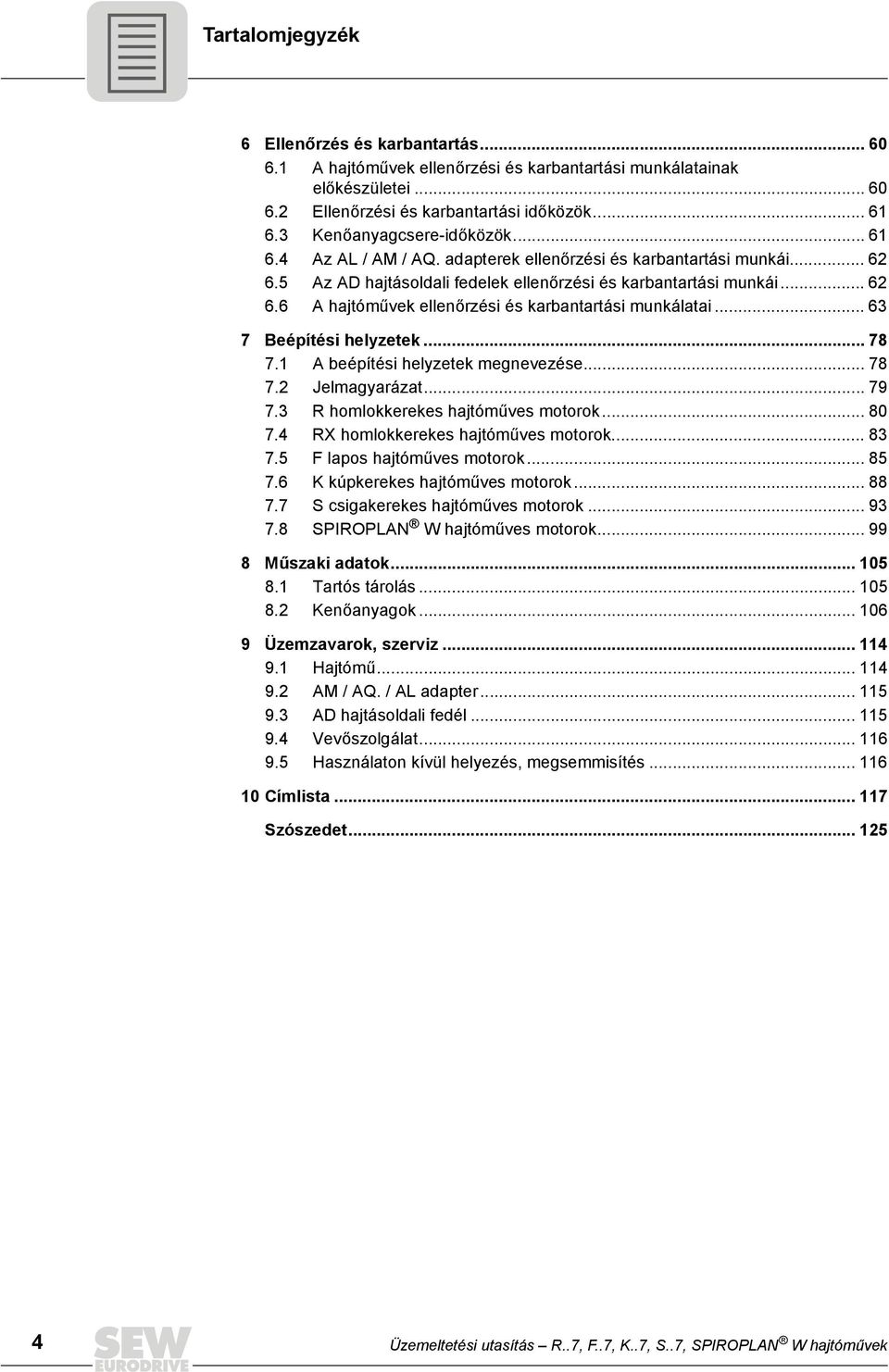 .. 63 7 Beépítési helyzetek... 78 7.1 A beépítési helyzetek megnevezése... 78 7.2 Jelmagyarázat... 79 7.3 R homlokkerekes hajtóműves motorok... 80 7.4 RX homlokkerekes hajtóműves motorok... 83 7.