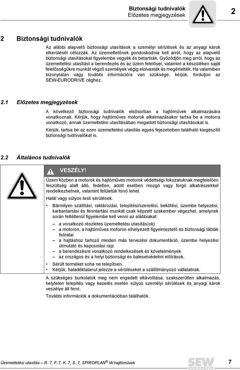 Győződjön meg arról, hogy az üzemeltetési utasítást a berendezés és az üzem felelősei, valamint a készüléken saját felelősségükre munkát végző személyek végig elolvasták és megértették.