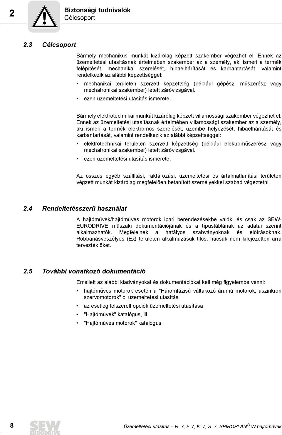 képzettséggel: mechanikai területen szerzett képzettség (például gépész, műszerész vagy mechatronikai szakember) letett záróvizsgával. ezen üzemeltetési utasítás ismerete.