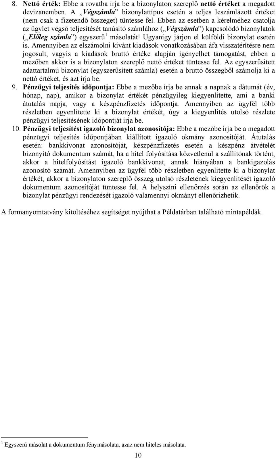 Ebben az esetben a kérelméhez csatolja az ügylet végső teljesítését tanúsító számlához ( Végszámla ) kapcsolódó bizonylatok ( Előleg számla ) egyszerű 1 másolatát!