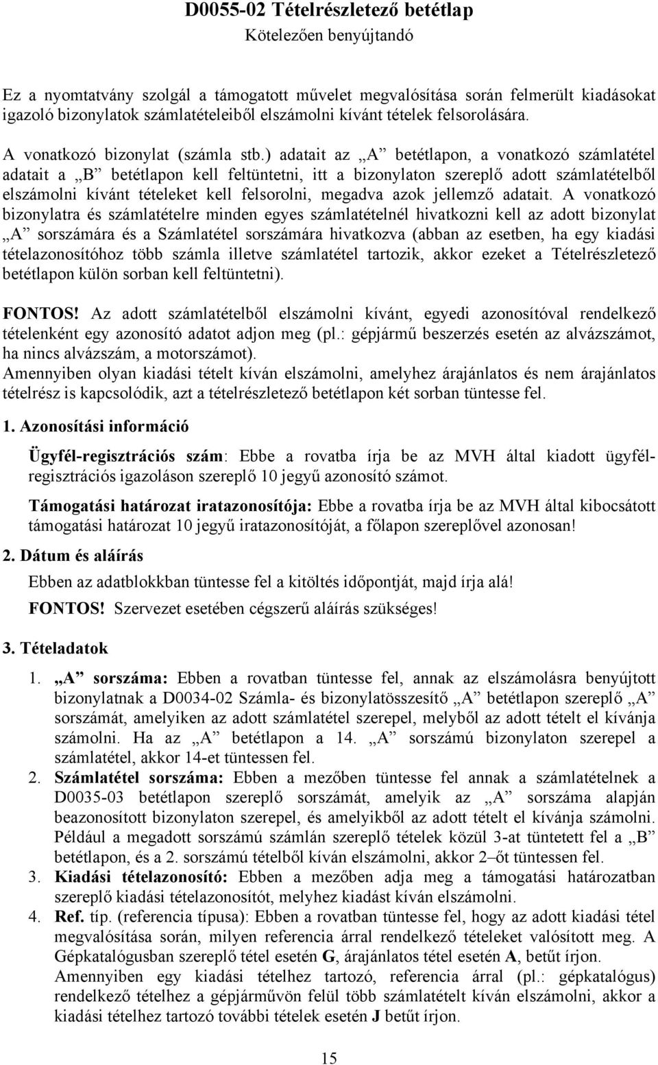 ) adatait az A betétlapon, a vonatkozó számlatétel adatait a B betétlapon kell feltüntetni, itt a bizonylaton szereplő adott számlatételből elszámolni kívánt tételeket kell felsorolni, megadva azok