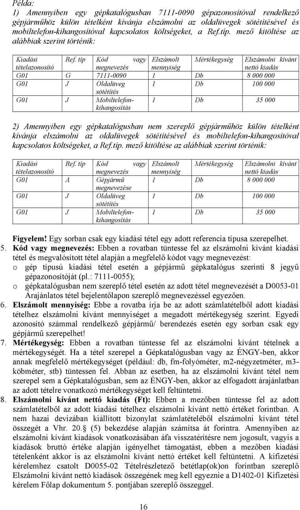 típ Kód vagy Elszámolt Mértékegység Elszámolni kívánt tételazonosító megnevezés mennyiség nettó kiadás G01 G 7111-0090 1 Db 8 000 000 G01 J Oldalüveg 1 Db 100 000 sötétítés G01 J