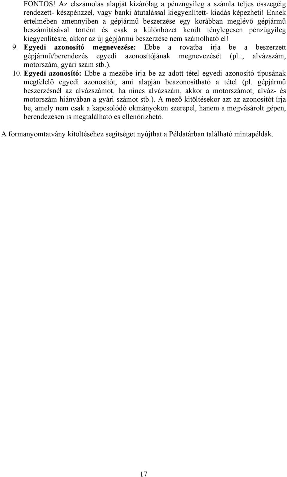 beszerzése nem számolható el! 9. Egyedi azonosító megnevezése: Ebbe a rovatba írja be a beszerzett gépjármű/berendezés egyedi azonosítójának megnevezését (pl.:, alvázszám, motorszám, gyári szám stb.).