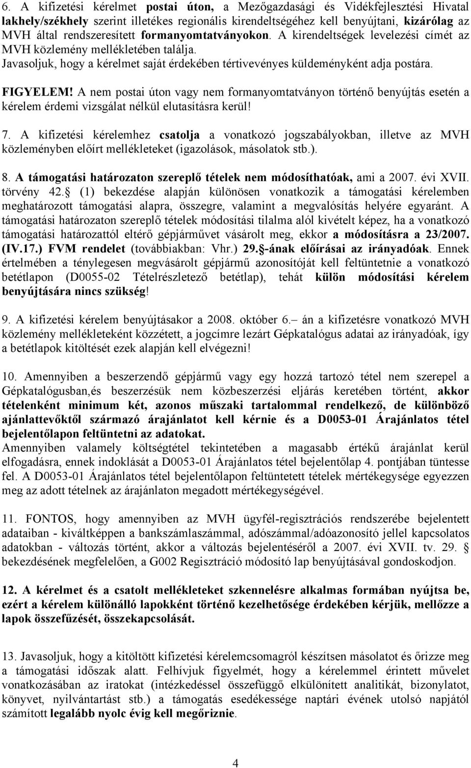 FIGYELEM! A nem postai úton vagy nem formanyomtatványon történő benyújtás esetén a kérelem érdemi vizsgálat nélkül elutasításra kerül! 7.