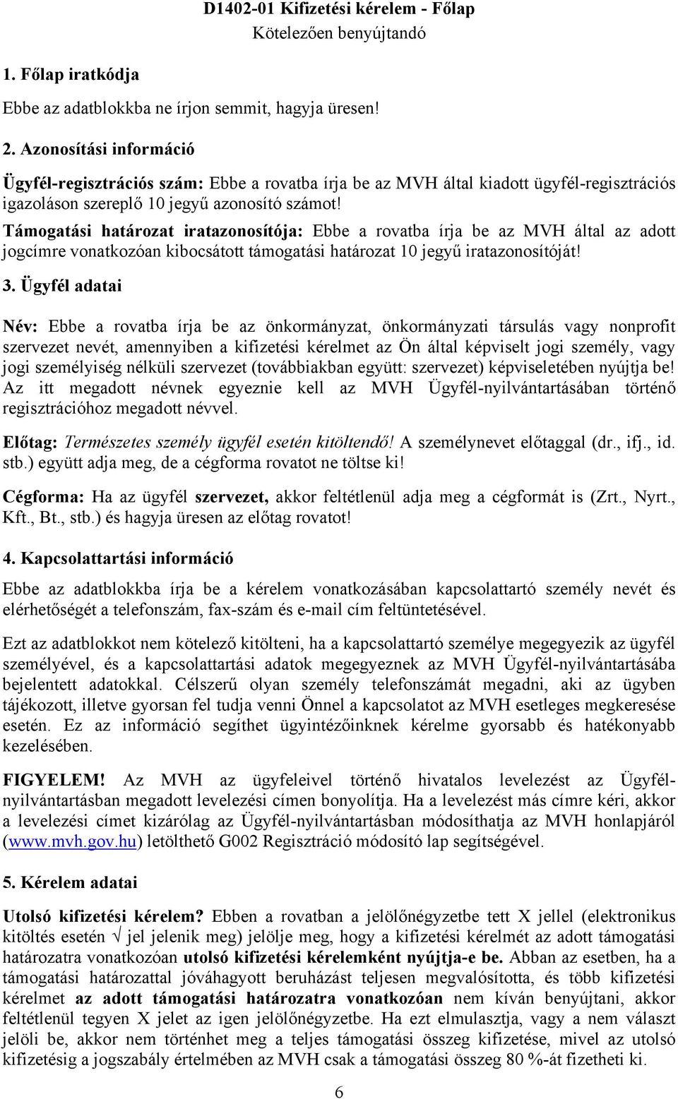 Támogatási határozat iratazonosítója: Ebbe a rovatba írja be az MVH által az adott jogcímre vonatkozóan kibocsátott támogatási határozat 10 jegyű iratazonosítóját! 3.