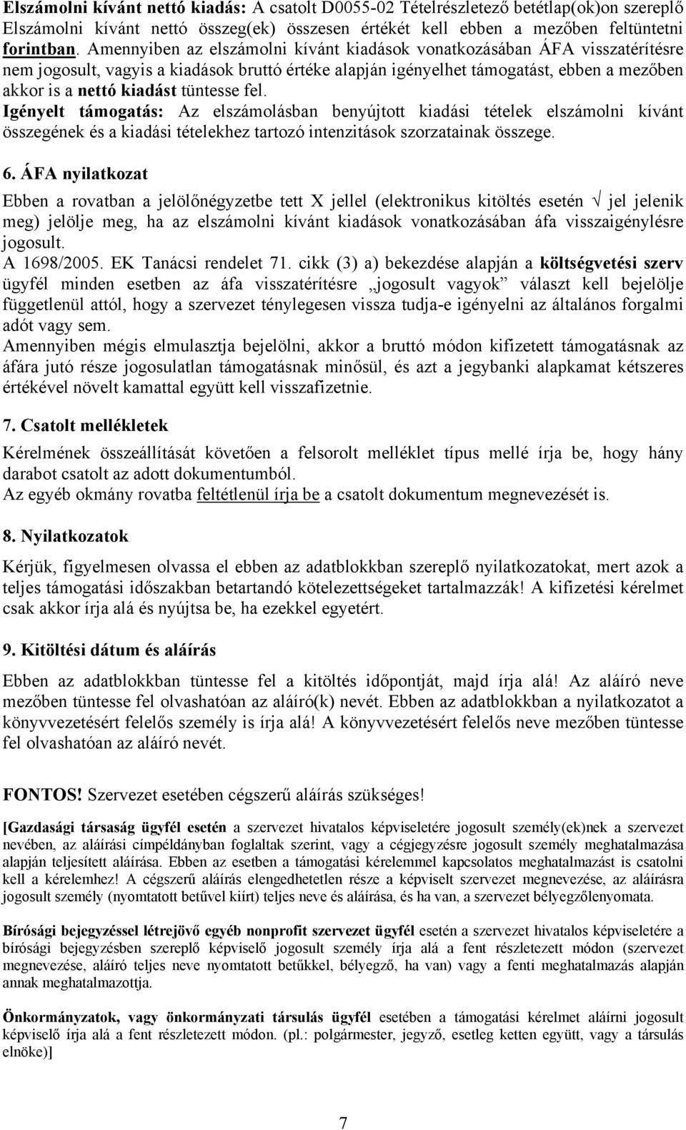 tüntesse fel. Igényelt támogatás: Az elszámolásban benyújtott kiadási tételek elszámolni kívánt összegének és a kiadási tételekhez tartozó intenzitások szorzatainak összege. 6.