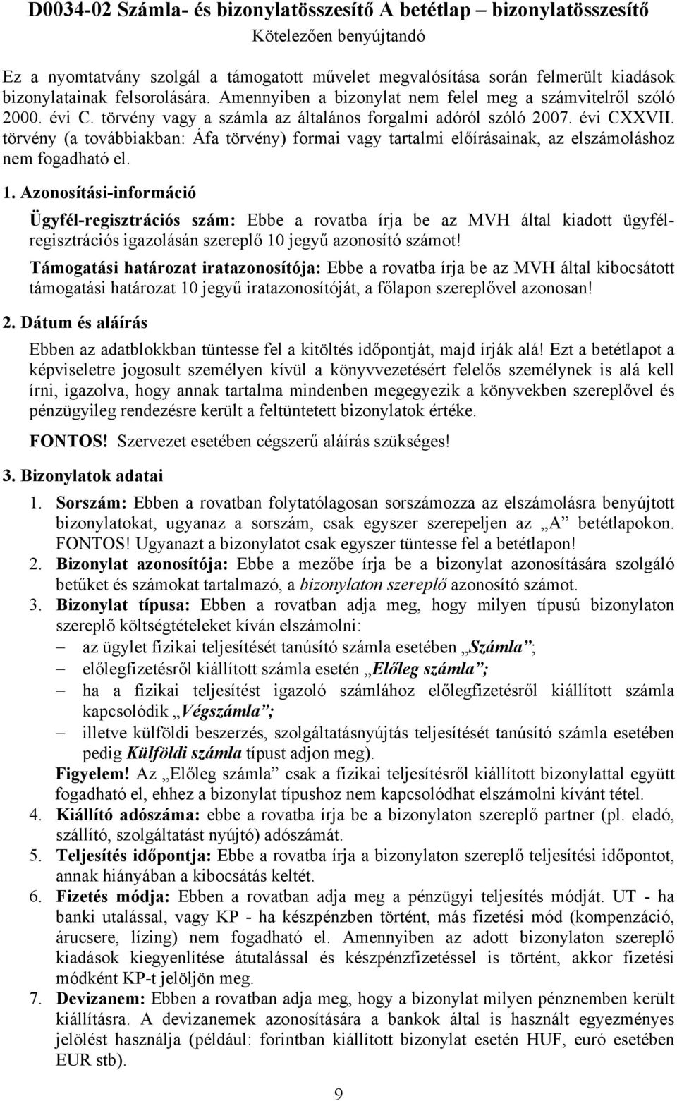 törvény (a továbbiakban: Áfa törvény) formai vagy tartalmi előírásainak, az elszámoláshoz nem fogadható el. 1.