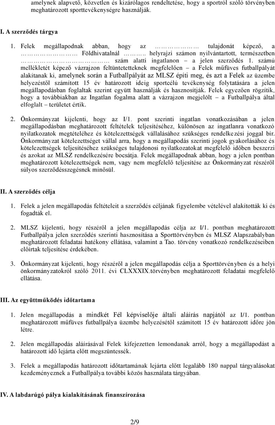 számú mellékletét képező vázrajzon feltüntetetteknek megfelelően a Felek műfüves futballpályát alakítanak ki, amelynek során a Futballpályát az MLSZ építi meg, és azt a Felek az üzembe helyezéstől