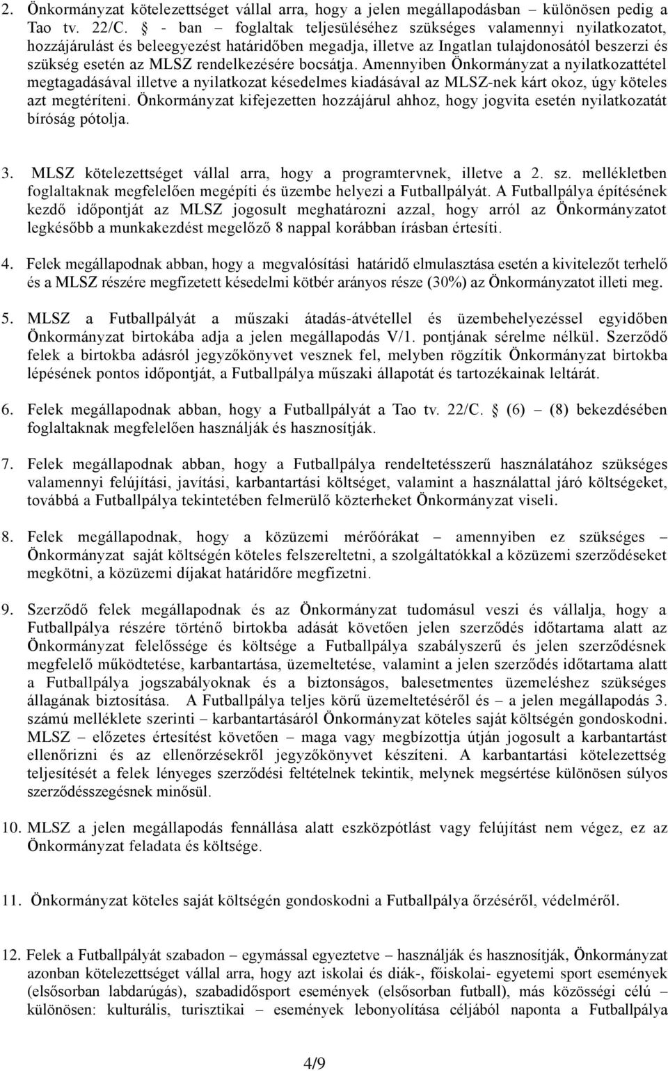 rendelkezésére bocsátja. Amennyiben Önkormányzat a nyilatkozattétel megtagadásával illetve a nyilatkozat késedelmes kiadásával az MLSZ-nek kárt okoz, úgy köteles azt megtéríteni.