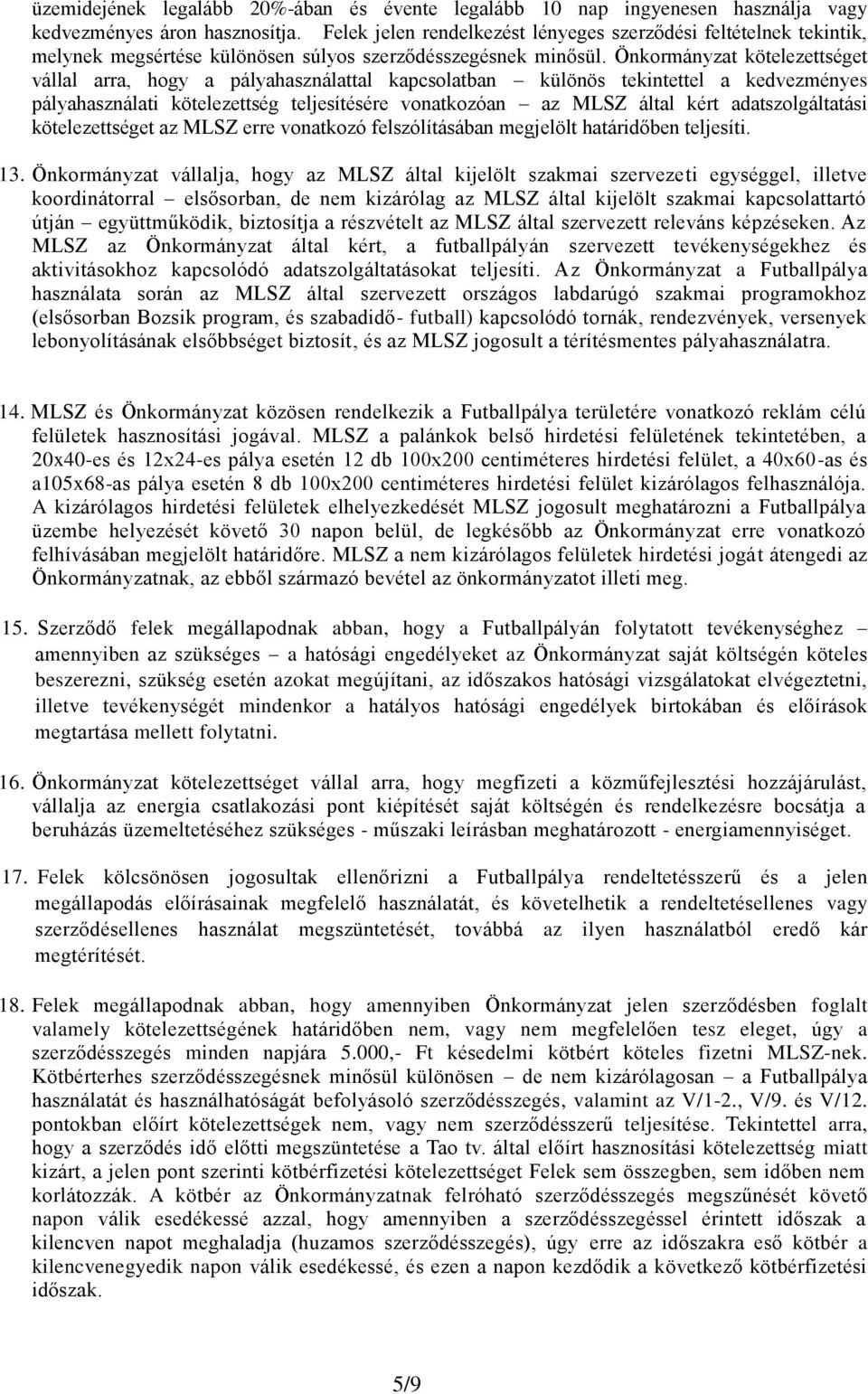 Önkormányzat kötelezettséget vállal arra, hogy a pályahasználattal kapcsolatban különös tekintettel a kedvezményes pályahasználati kötelezettség teljesítésére vonatkozóan az MLSZ által kért