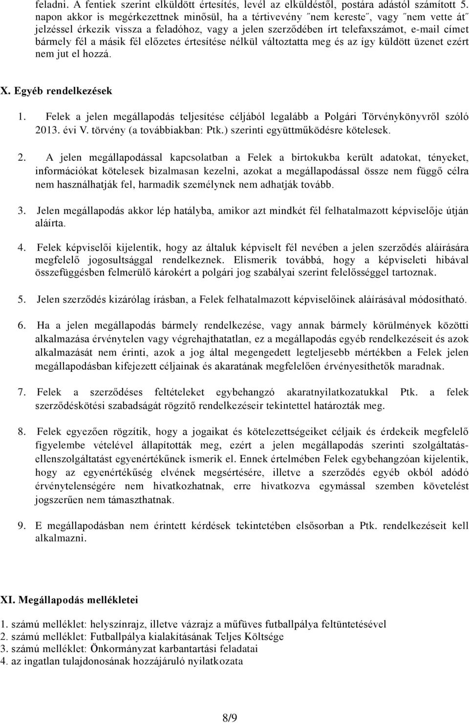 másik fél előzetes értesítése nélkül változtatta meg és az így küldött üzenet ezért nem jut el hozzá. X. Egyéb rendelkezések 1.