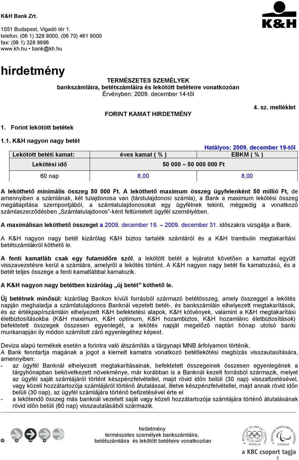 december 19-től Lekötött betéti : éves ( % ) EBKM ( % ) 50 000 50 000 000 Ft 60 nap 8,00 8,00 A leköthető minimális összeg 50 000 Ft.